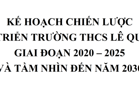 KẾ HOẠCH CHIẾN LƯỢC PHÁT TRIỂN TRƯỜNG THCS LÊ QUÝ ĐÔN GIAI ĐOẠN 2020 – 2025 VÀ TẦM NHÌN ĐẾN NĂM 2030