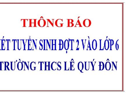 TRƯỜNG THCS LÊ QUÝ ĐÔN THÔNG BÁO DANH SÁCH HS XÉT TUYỂN SINH LỚP 6 ĐỢT 2 NĂM HỌC 2024 - 2025