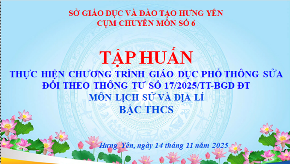 CỤM CHUYÊN MÔN SỐ 6 TỔ CHỨC TẬP HUẤN THỰC HIỆN CHƯƠNG TRÌNH GIÁO DỤC PHỔ THÔNG SỬA ĐỔI THEO THÔNG TƯ 17/2025/TT-BGDĐT